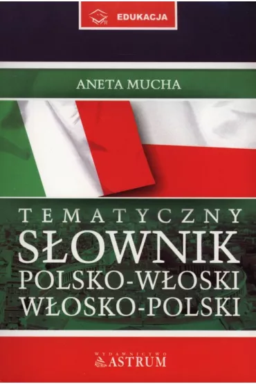 Tematyczny s�ownik polsko-w�oski, w�osko-polski - Aneta Mucha