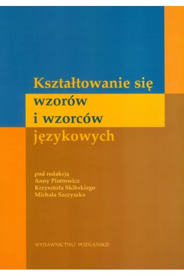 Kszta�towanie si� wzor�w i wzorc�w j�zykowych - Anna Piotrowicz, Krzysztof Skiba, Micha� Szczyszka