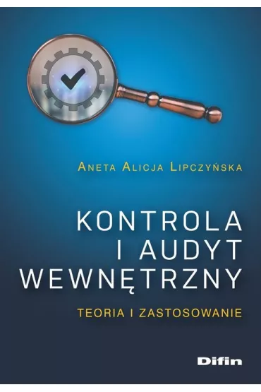 Kontrola i audyt wewn�trzny. Teoria i zastosowanie - Aneta Alicja  Lipczy�ska