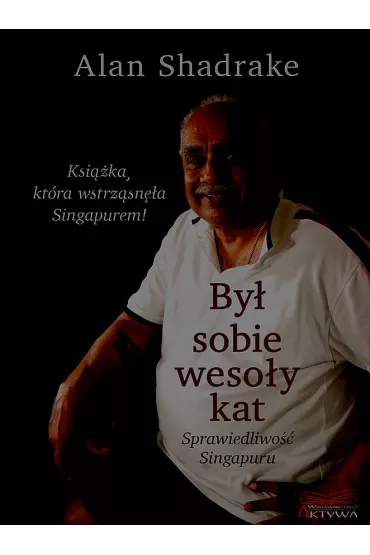 By� sobie weso�y kat. Sprawiedliwo�� Singapuru - Alan  Shadrake