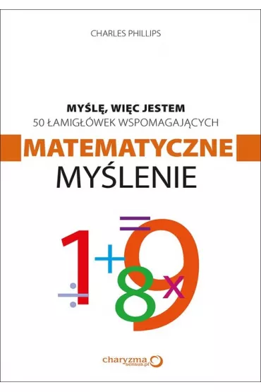 My�l�, wi�c jestem. 50 �amig��wek wspomagaj�cych matematyczne my�lenie * * - Charles Phillips