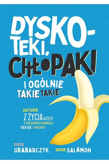 Dyskoteki, ch�opaki i og�lnie takie takie. Historie z �ycia wzi�te o (nie)udanych randkach, seksie i zwi�zkach - Piotr Grabarczyk, Ma�gorzata  Salamon