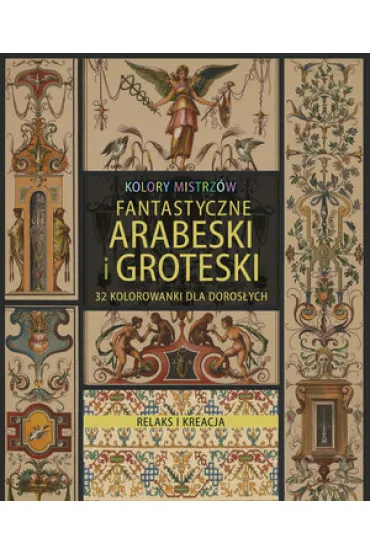 Kolory mistrz�w. Relaks i kreacja. Fantastyczne arabeski i groteski - Maciej Sadowski