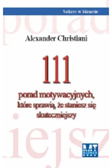 111 porad motywacyjnych, kt�re sprawi�, �e staniesz si� skuteczniejszy - Alexander Christiani