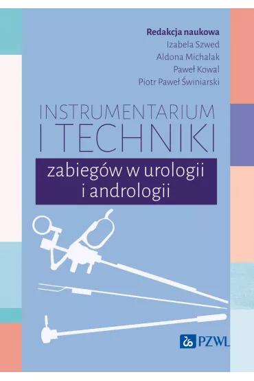 Instrumentarium i techniki zabieg�w w urologii i andrologii - Pawe� Kowal, Aldona Michalak, Izabela  Szwed, Piotr Pawe� �winiarski