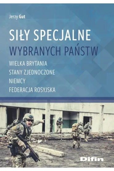 Si�y specjalne wybranych pa�stw. Wielka Brytania, Stany Zjednoczone, Niemcy, Federecja Rosyjska - Jerzy Gut