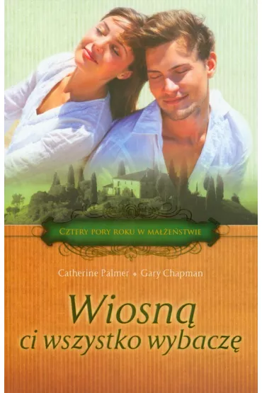 Wiosn� ci wszystko wybacz� - Gary Chapman, Palmer Catherine