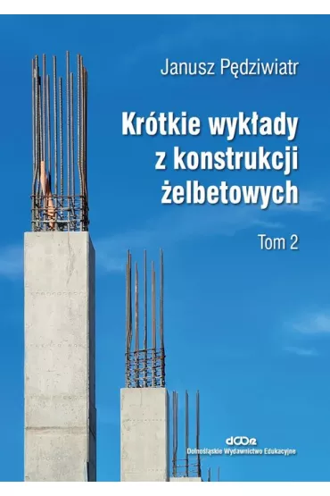 Kr�tkie wyk�ady z konstrukcji �elbetowych T.2 - Janusz P�dziwiatr