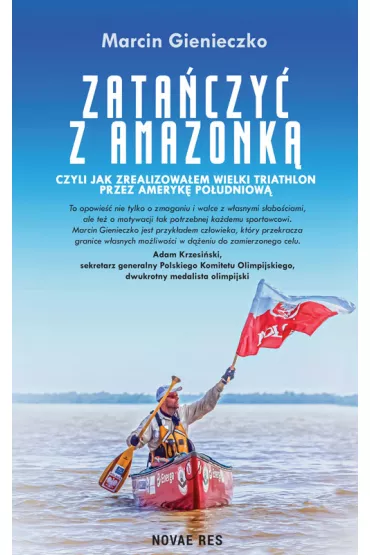 Zata�czy� z Amazonk�, czyli  jak zrealizowa�em wielki triathlon przez Ameryk� Po�udniow� - Marcin Gienieczko