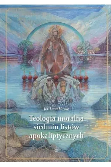 Teologia moralna siedmiu list�w - Leon  Heyke