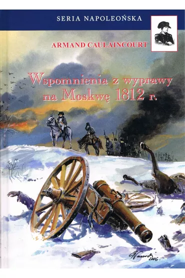 Wspomnienia z wyprawy na Moskw� 1812 r. (wyd. 2024) - Armand Caulaincourt