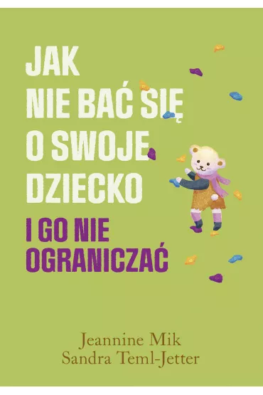 Jak nie ba� si� o swoje dziecko i go nie ogranicza� - Sandra Teml-Jetter, Jeannine Mik
