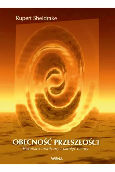 Obecno�� przesz�o�ci. Rezonans morficzny i pami�� natury - Rupert Sheldrake