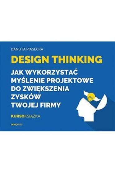 Design Thinking. Jak wykorzystać myślenie...