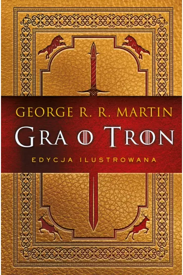 Gra o tron. Pie�� Lodu i Ognia. Tom 1. Edycja ilustrowana - George R. R. Martin