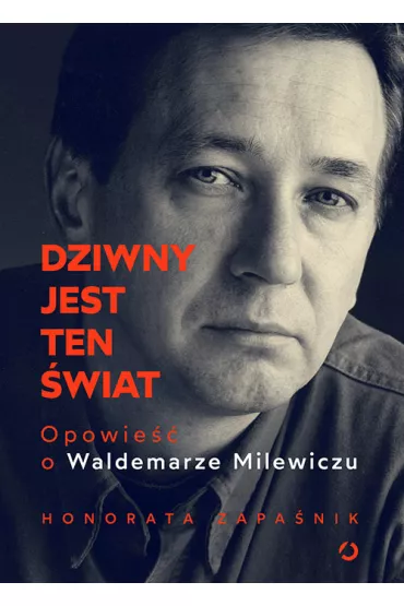 Dziwny jest ten wiat. Opowie o Waldemarze Milewiczu - Honorata Zapanik
