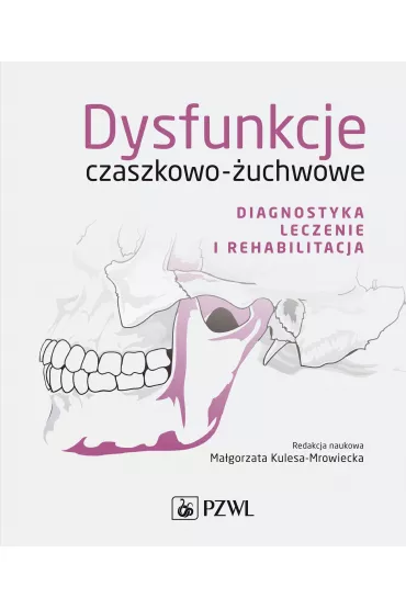 Dysfunkcje czaszkowo-�uchwowe. Diagnostyka, leczenie i rehabilitacja - Ma�gorzata Kulesa-Mrowiecka