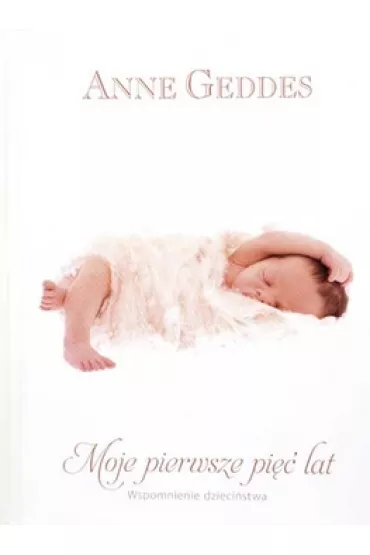 Moje pierwsze 5 lat. Wspomnienie dzieci�stwa - - Anne Geddes