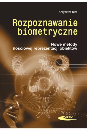 Rozpoznawanie biometryczne. Nowe metody ilo�ciowej reprezentacji obiekt�w - Krzysztof �lot