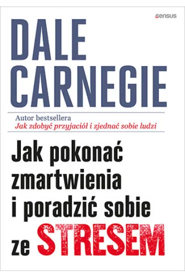 Jak pokona� zmartwienia i poradzi� sobie ze stresem - Dale Carnegie