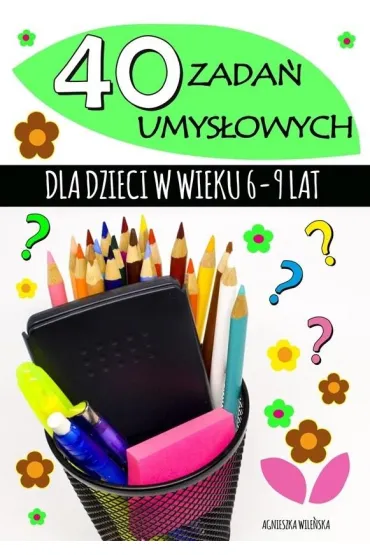 40 zada� umys�owych dla dzieci w wieku 6-9 lat - Agnieszka Wile�ska