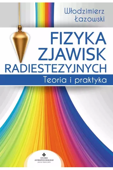 Fizyka zjawisk radiestezyjnych. Teoria i praktyka - W�odzimierz  �azowski