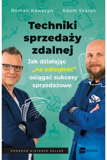 Techniki sprzeda�y zdalnej. Jak dzia�aj�c &bdquo;na odleg�o��&rdquo;, osi�ga� sukcesy sprzeda�owe - Adam Szaran, Roman Kawszyn