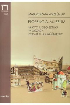 Florencja - Muzeum miasto i jego sztuka w oczach polskich podrnikw