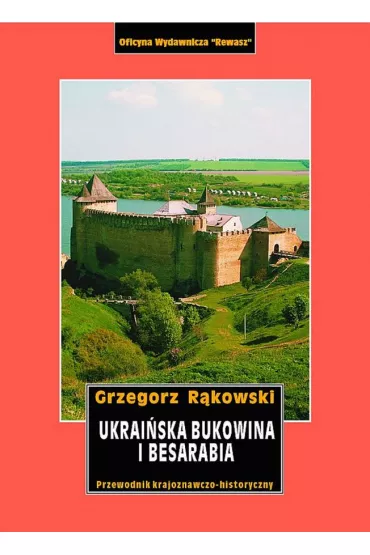 Ukrai�ska Bukowina i Besarabia. Przewodnik krajoznawczo-historyczny - Grzegorz R�kowski