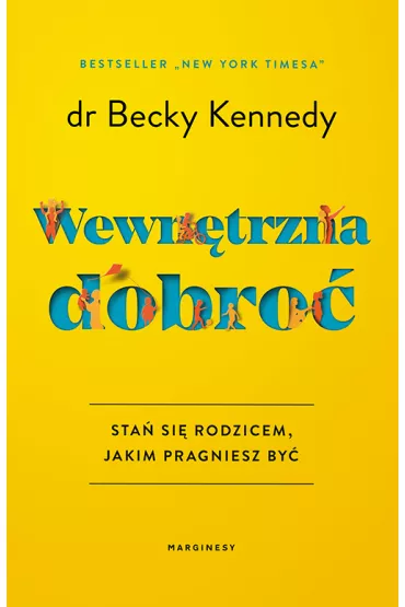 Wewn�trzna dobro�. Sta� si� rodzicem, jakim pragniesz by� - Becky Kennedy