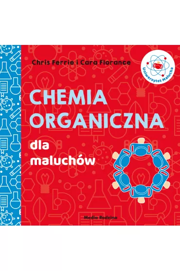 Chemia organiczna dla maluch�w. Uniwersytet Malucha - Chris  Ferrie, Cara Florance
