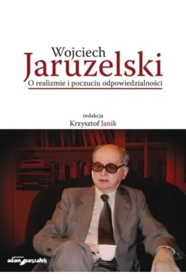 Wojciech Jaruzelski. O realizmie i poczuciu odpowiedzialno�ci - Krzysztof Janik
