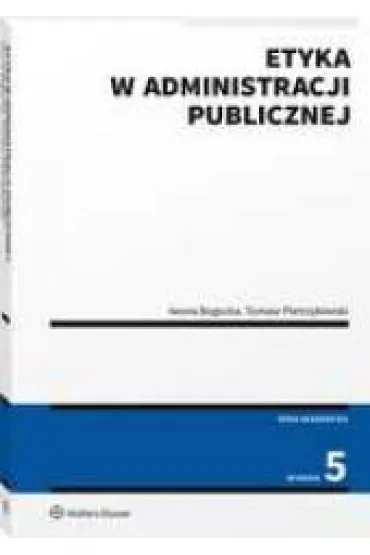 Etyka w administracji publicznej - Iwona Bogucka, Tomasz Pietrzykowski