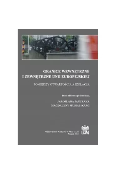 Granice wewn�trzne i zewn�trzne Unii Europejskiej. Pomi�dzy otwarto�ci� a izolacj� - Magdalena Musia�-Karg, Red Jaros�aw  Ja�czak