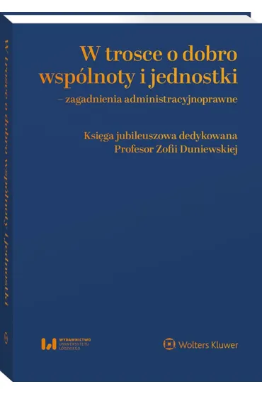 W trosce o dobro wsp�lnoty i jednostki – zagadnienia administracyjnoprawne - Aneta Ka�mierska-Patrzyczna, Piotr  Korzen