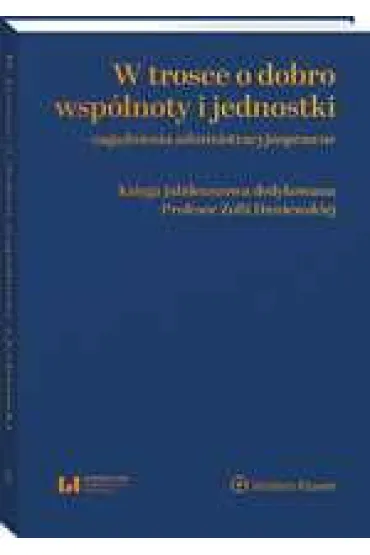 W trosce o dobro wsp�lnoty i jednostki – zagadnienia administracyjnoprawne - Aneta Ka�mierska-Patrzyczna, Piotr  Korzen