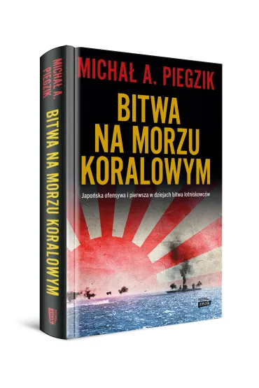 Bitwa na Morzu Koralowym. Japo�ska ofensywa i pierwsza w dziejach bitwa lotniskowc�w - Micha� A. Piegzik