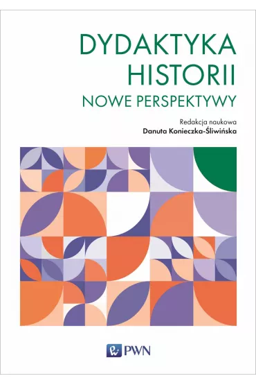 Dydaktyka historii. Nowe perspektywy - Danuta Konieczka-liwiska