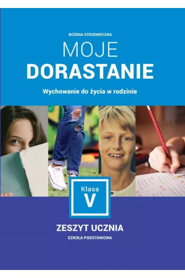 Wychowanie do �ycia w rodzinie moje dorastanie zeszyt ucznia klasa 5 - Bo�ena Strzemieczna