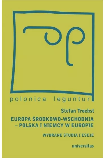 Europa �rodkowo-Wschodnia. Polska a Niemcy w Europie. Wybrane studia i eseje - Magda  W�ostowska, Stefan  Troebst