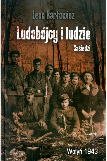 Ludob�jcy i ludzie. S�siedzi. Wo�y� 1943 - Leon Kar�owicz