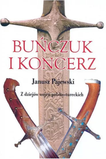 Bu�czuk i koncerz Z dziej�w wojen polsko-tureckich - Janusz Pajewski