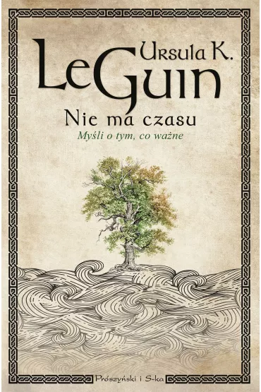 Nie ma czasu. My�li o tym, co wa�ne - Ursula Kroeber Le Guin