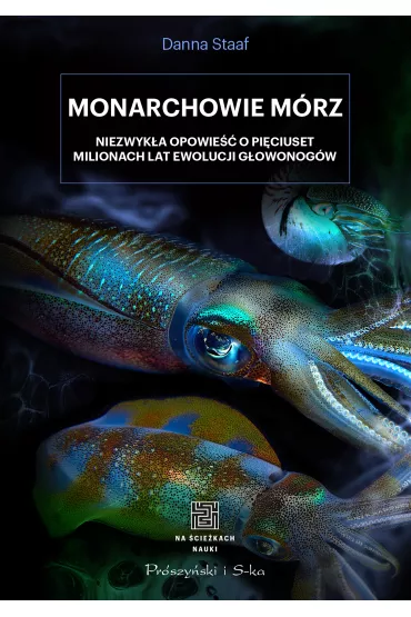 Monarchowie m�rz. Niezwyk�a opowie�� o pi�ciuset milionach lat ewolucji g�owonog�w - Danna  Staaf