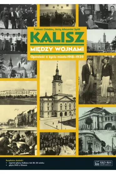 Kalisz mi�dzy wojnami. Opowie�� o �yciu miasta 1918-1939 - Jerzy Aleksander Splitt, Tomasz Chlebba