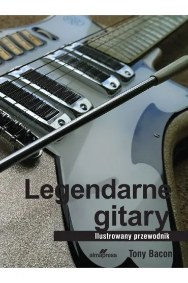 Legendarne gitary. Ilustrowany przewodnik - Tony  Bacon