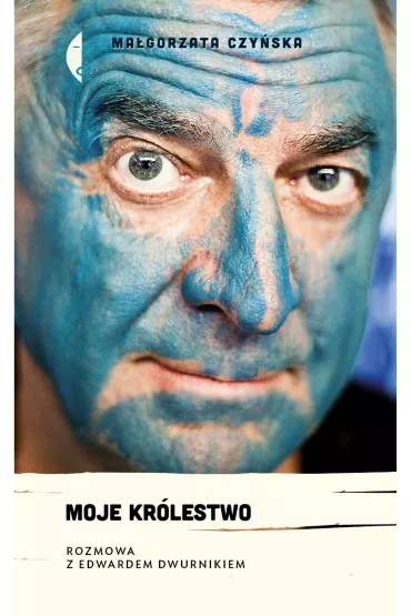Moje krlestwo. Rozmowa z Edwardem Dwurnikiem - Magorzata Czyska