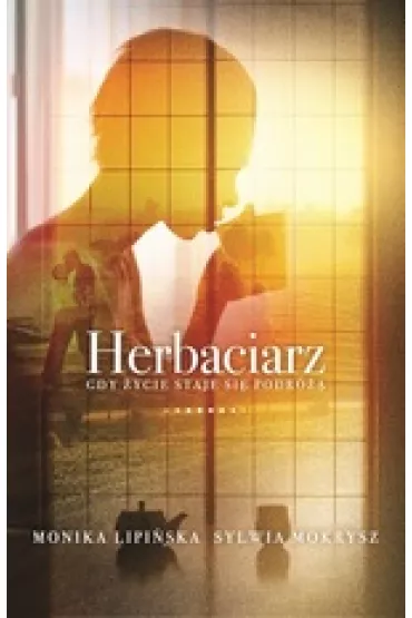 Herbaciarz. Gdy �ycie staje si� podr� - Monika Lipi�ska, Sylwia Mokrysz