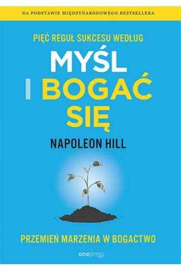 Pi�� regu� sukcesu wed�ug My�l i boga� si�. Przemie� marzenia w bogactwo - Napoleon Hill