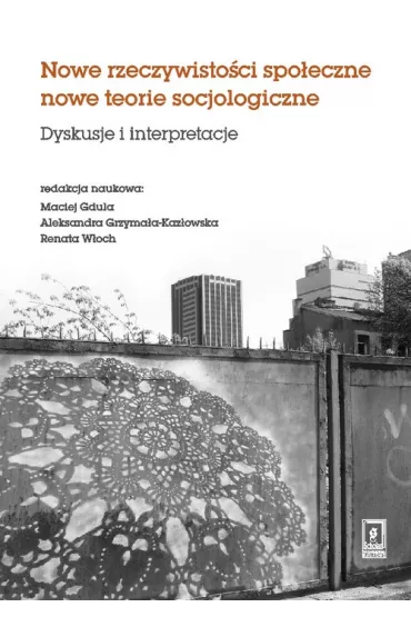 Nowe rzeczywistosci spo�eczne nowe teorie socjologiczne. Dyskusje i interpretacje - Maciej Gdula